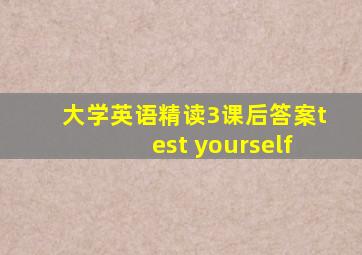 大学英语精读3课后答案test yourself